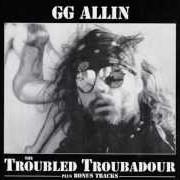 Il testo KISSING THE FLAMES di GG ALLIN è presente anche nell'album The troubled troubadour (1996)