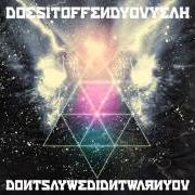 Il testo DON'T SAY WE DIDN'T WARN YOU di DOES IT OFFEND YOU, YEAH? è presente anche nell'album Don't say we didn't warn you (2010)