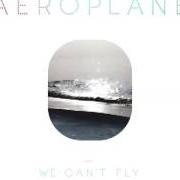 Il testo WE CAN'T FLY di AEROPLANE è presente anche nell'album We can't fly (2010)