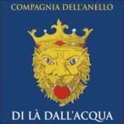 Il testo DI LÀ DALL'ACQUA di COMPAGNIA DELL'ANELLO è presente anche nell'album Di la dall'acqua (2002)