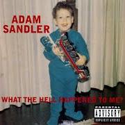 Il testo WHAT THE HELL HAPPENED TO ME? di ADAM SANDLER è presente anche nell'album What the hell happened to me? (1996)