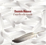 Il testo L'AQUILA E LA NUVOLA di DANIELE MORACA è presente anche nell'album L'aquila e la nuvola (2023)