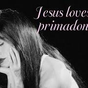 Jesus loves a primadonna